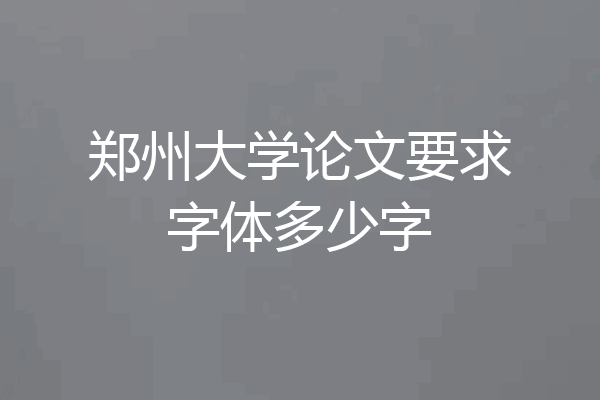 郑州大学论文要求字体多少字