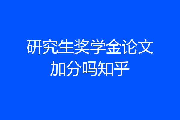 研究生奖学金论文加分吗知乎