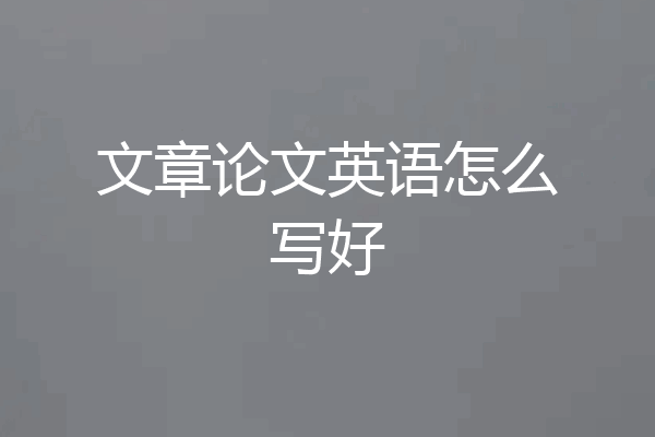 文章论文英语怎么写好