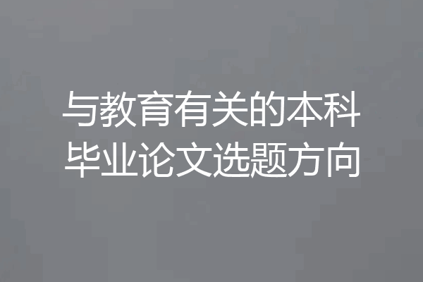 与教育有关的本科毕业论文选题方向