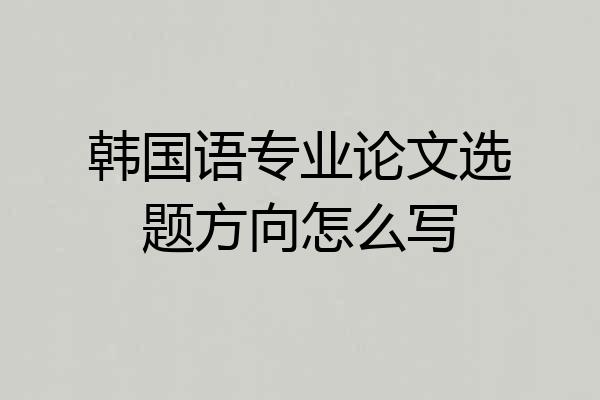 韩国语专业论文选题方向怎么写