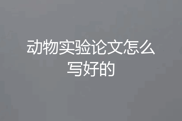 动物实验论文怎么写好的