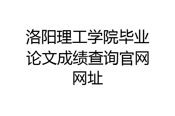 洛阳理工学院毕业论文成绩查询官网网址