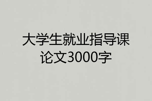 大学生就业指导课论文3000字