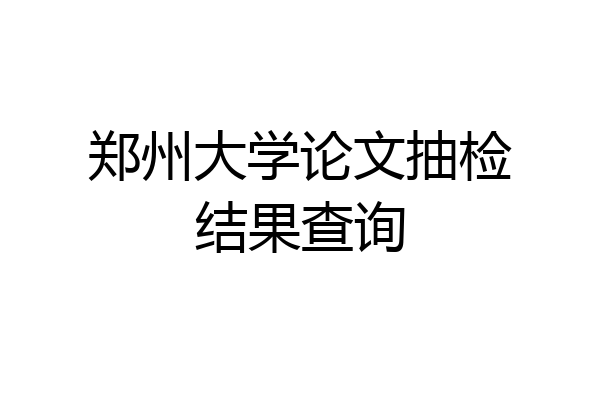 郑州大学论文抽检结果查询