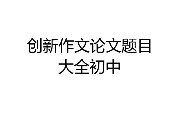 创新作文论文题目大全初中