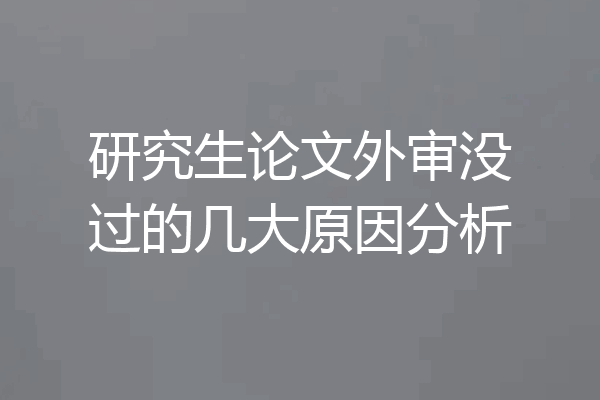 研究生论文外审没过的几大原因分析