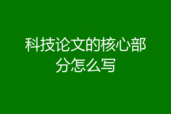 科技论文的核心部分怎么写
