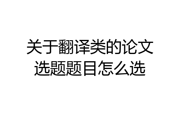 关于翻译类的论文选题题目怎么选