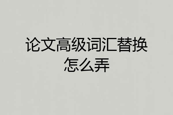 论文高级词汇替换怎么弄