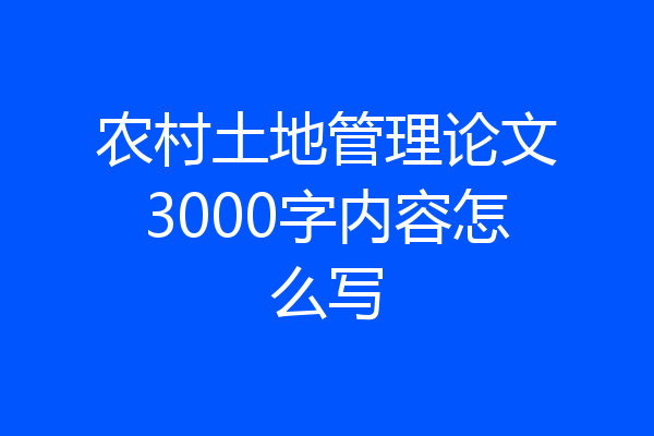 农村土地管理论文3000字内容怎么写