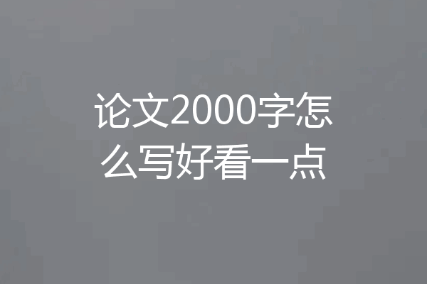 论文2000字怎么写好看一点