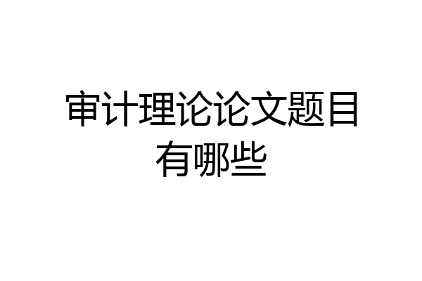 审计理论论文题目有哪些
