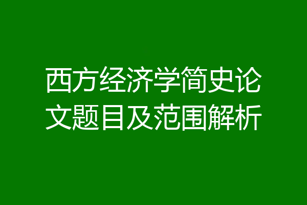西方经济学简史论文题目及范围解析