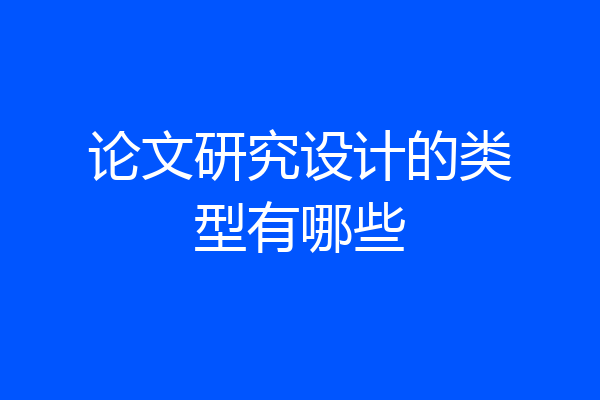论文研究设计的类型有哪些