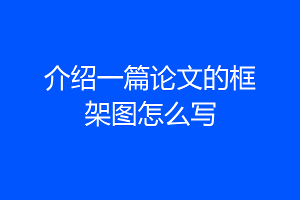 介绍一篇论文的框架图怎么写
