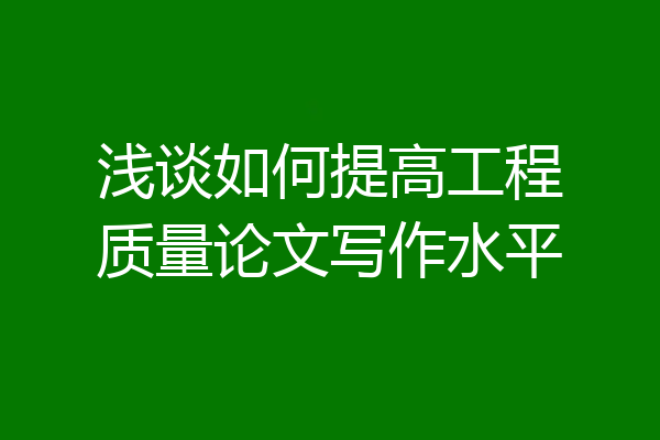 浅谈如何提高工程质量论文写作水平