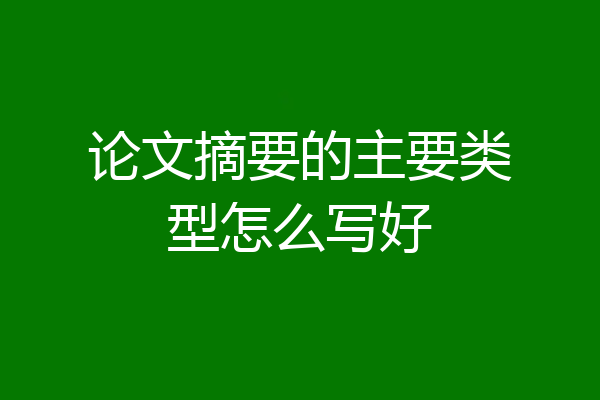 论文摘要的主要类型怎么写好