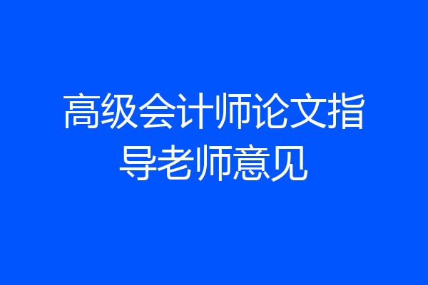 高级会计师论文指导老师意见