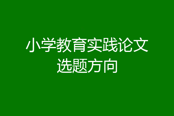 小学教育实践论文选题方向