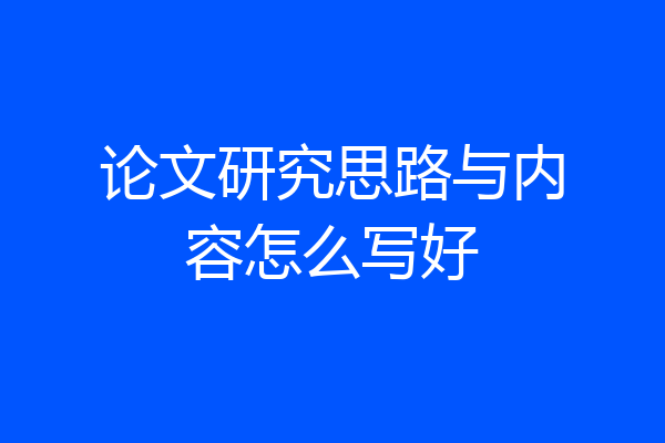 论文研究思路与内容怎么写好