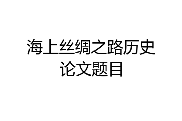 海上丝绸之路历史论文题目