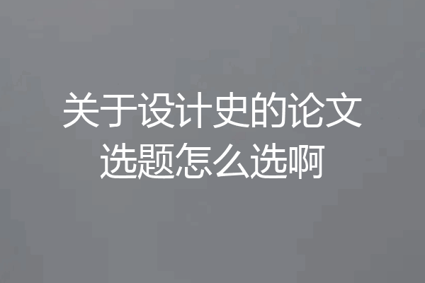 关于设计史的论文选题怎么选啊