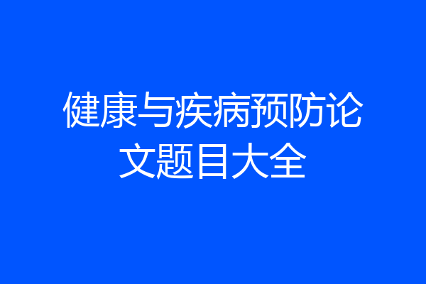 健康与疾病预防论文题目大全