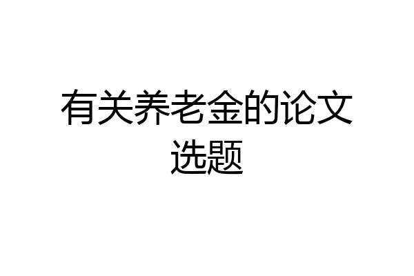 有关养老金的论文选题