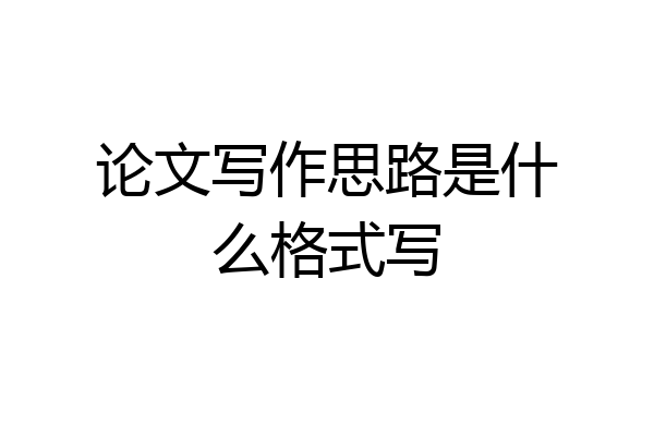 论文写作思路是什么格式写