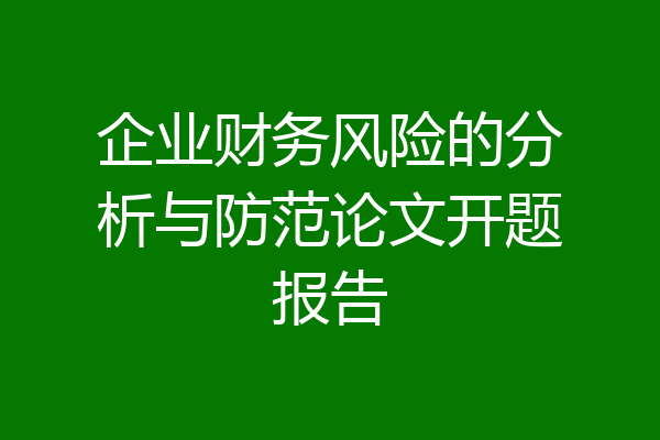 企业财务风险的分析与防范论文开题报告