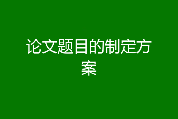 论文题目的制定方案