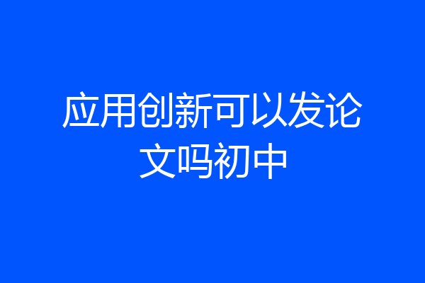 应用创新可以发论文吗初中