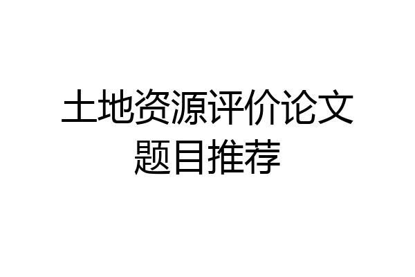 土地资源评价论文题目推荐