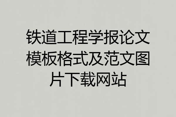 铁道工程学报论文模板格式及范文图片下载网站