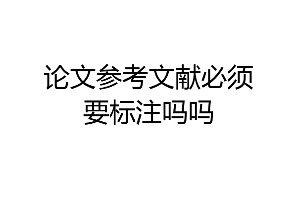 论文参考文献必须要标注吗吗
