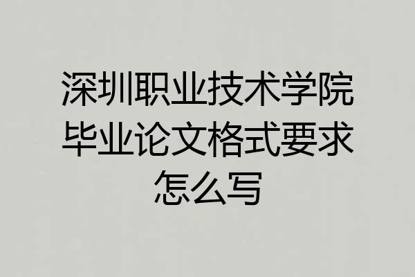 深圳职业技术学院毕业论文格式要求怎么写