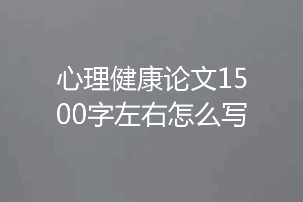 心理健康论文1500字左右怎么写