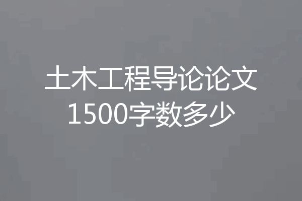 土木工程导论论文1500字数多少