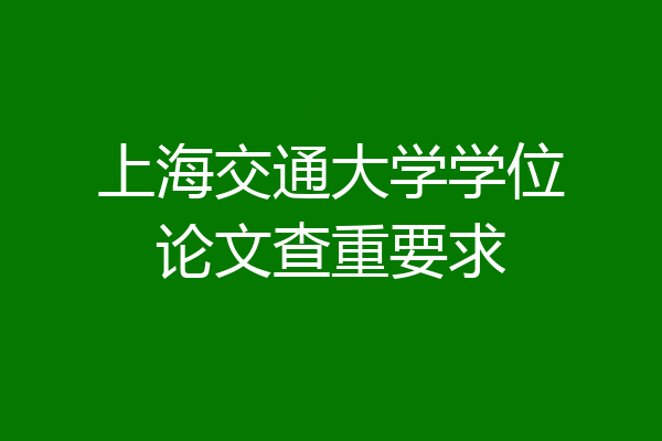 上海交通大学学位论文查重要求