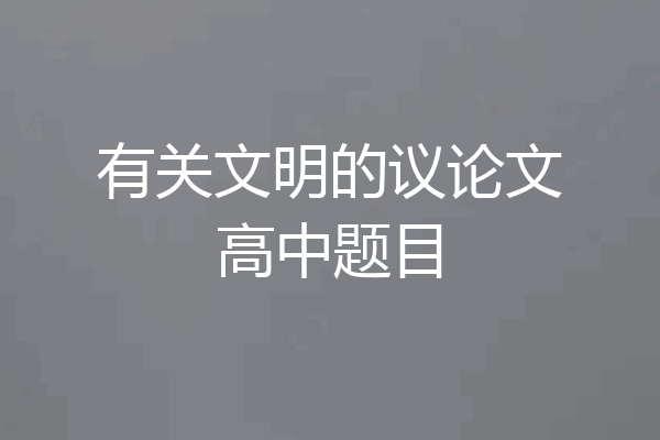 有关文明的议论文高中题目