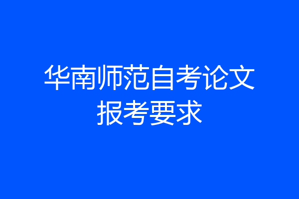 华南师范自考论文报考要求