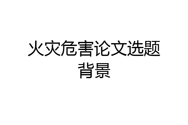 火灾危害论文选题背景