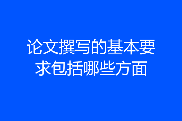 论文撰写的基本要求包括哪些方面