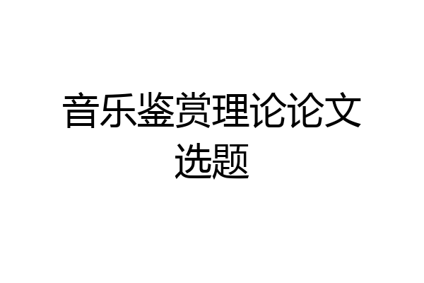 音乐鉴赏理论论文选题
