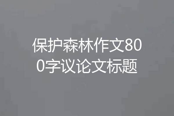 保护森林作文800字议论文标题