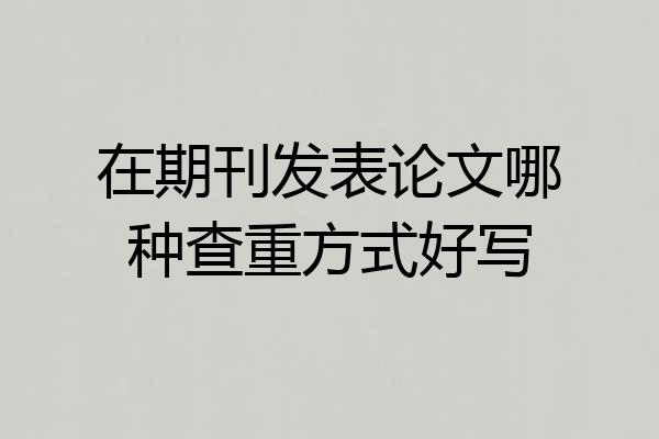 在期刊发表论文哪种查重方式好写
