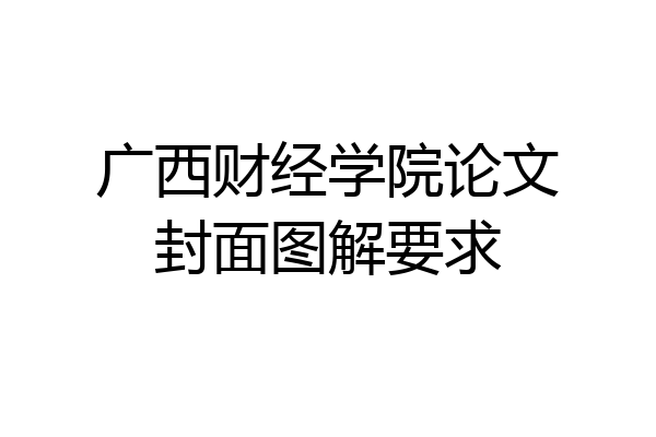 广西财经学院论文封面图解要求