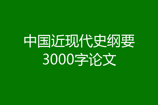 中国近现代史纲要3000字论文