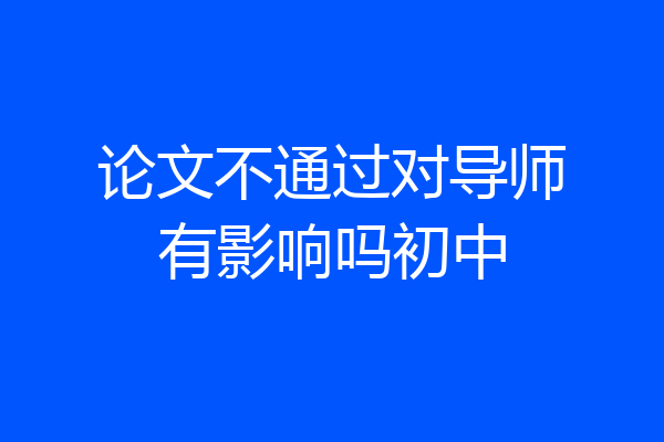 论文不通过对导师有影响吗初中